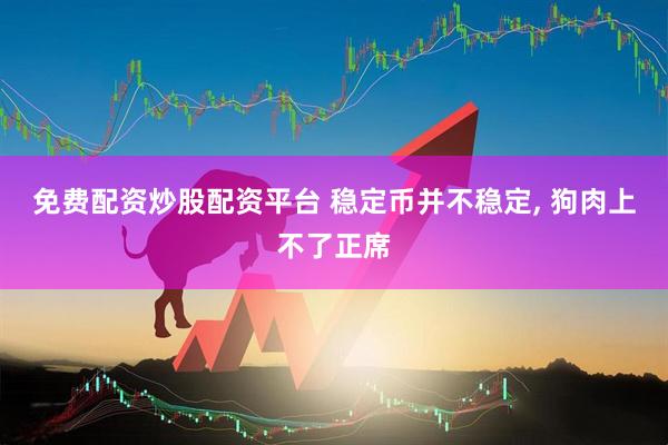 免费配资炒股配资平台 稳定币并不稳定, 狗肉上不了正席